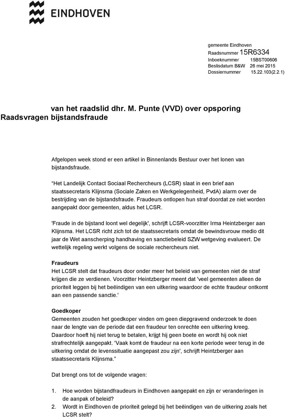 Het Landelijk Contact Sociaal Rechercheurs (LCSR) slaat in een brief aan staatssecretaris Klijnsma (Sociale Zaken en Werkgelegenheid, PvdA) alarm over de bestrijding van de bijstandsfraude.