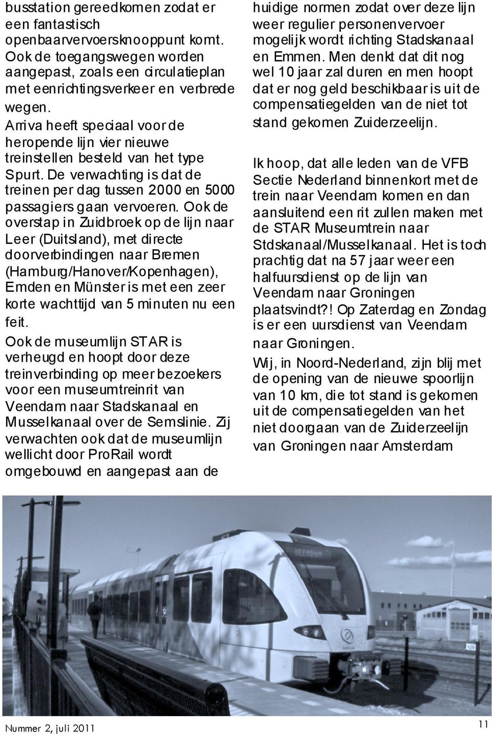 Ook de overstap in Zuidbroek op de lijn naar Leer (Duitsland), met directe doorverbindingen naar Bremen (Hamburg/Hanover/Kopenhagen), Emden en Münster is met een zeer korte wachttijd van 5 minuten nu