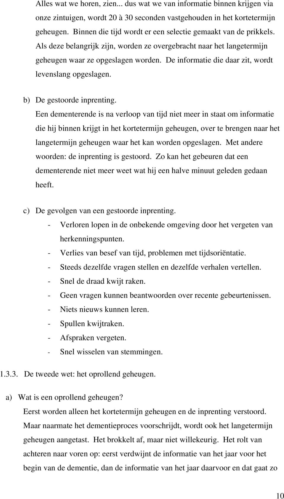 De informatie die daar zit, wordt levenslang opgeslagen. b) De gestoorde inprenting.