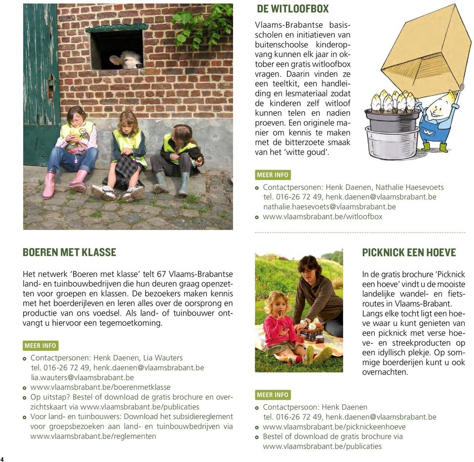 Een originele manier om kennis te maken met de bitterzoete smaak van het witte goud. Contactpersonen: Henk Daenen, Nathalie Haesevoets tel. 016-26 72 49, henk.daenen@vlaamsbrabant.be nathalie.