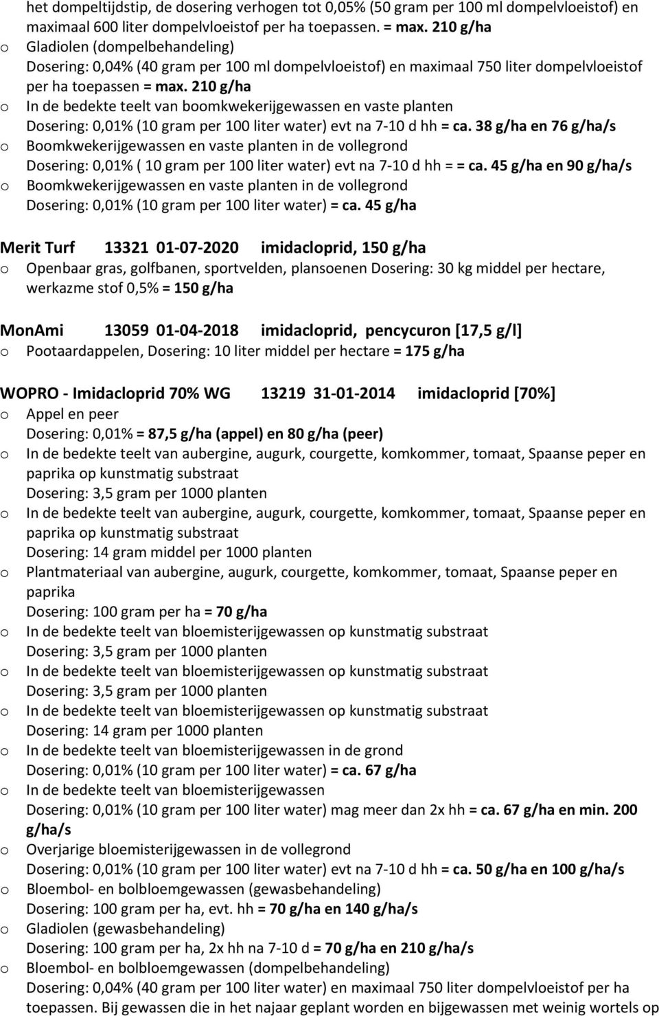 210 g/ha In de bedekte teelt van bmkwekerijgewassen en vaste planten Dsering: 0,01% (10 gram per 100 liter water) evt na 7 10 d hh = ca.