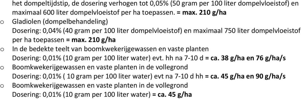 210 g/ha In de bedekte teelt van bmkwekerijgewassen en vaste planten Dsering: 0,01% (10 gram per 100 liter water) evt. hh na 7 10 d = ca.