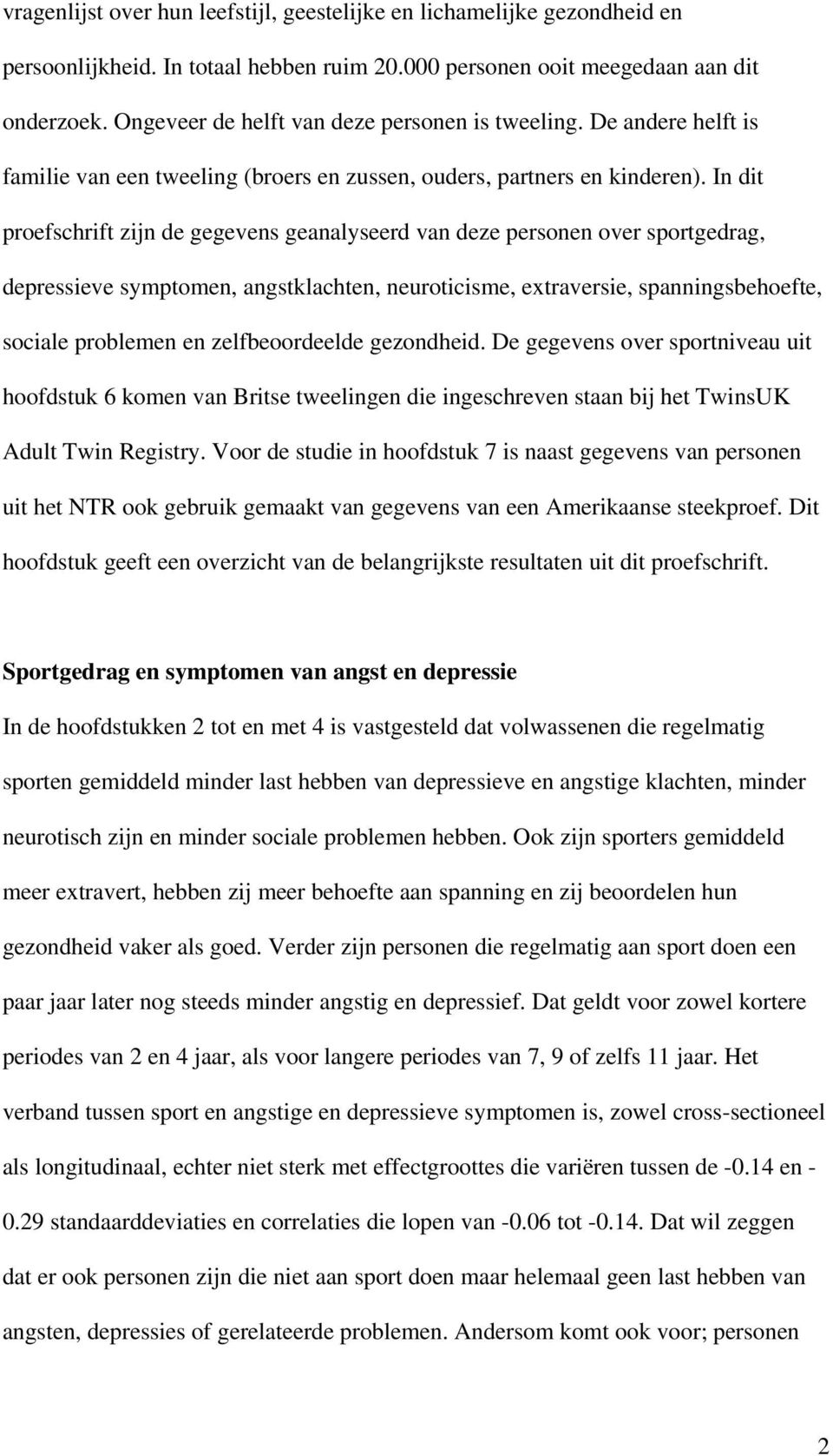 In dit proefschrift zijn de gegevens geanalyseerd van deze personen over sportgedrag, depressieve symptomen, angstklachten, neuroticisme, extraversie, spanningsbehoefte, sociale problemen en