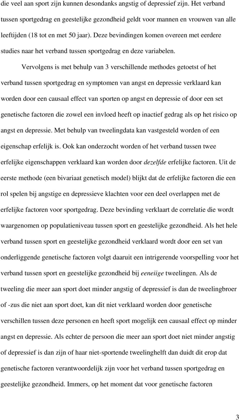 Vervolgens is met behulp van 3 verschillende methodes getoetst of het verband tussen sportgedrag en symptomen van angst en depressie verklaard kan worden door een causaal effect van sporten op angst