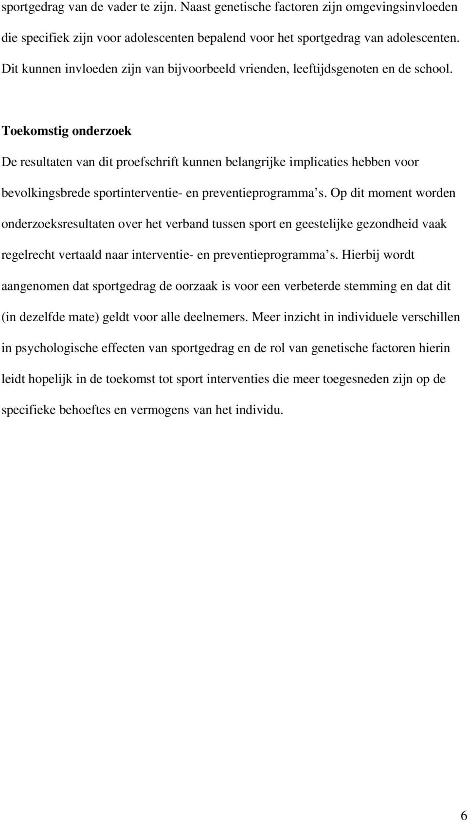 Toekomstig onderzoek De resultaten van dit proefschrift kunnen belangrijke implicaties hebben voor bevolkingsbrede sportinterventie- en preventieprogramma s.