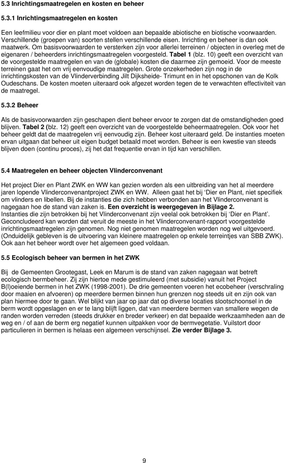 Om basisvoorwaarden te versterken zijn voor allerlei terreinen / objecten in overleg met de eigenaren / beheerders inrichtingsmaatregelen voorgesteld. Tabel 1 (blz.