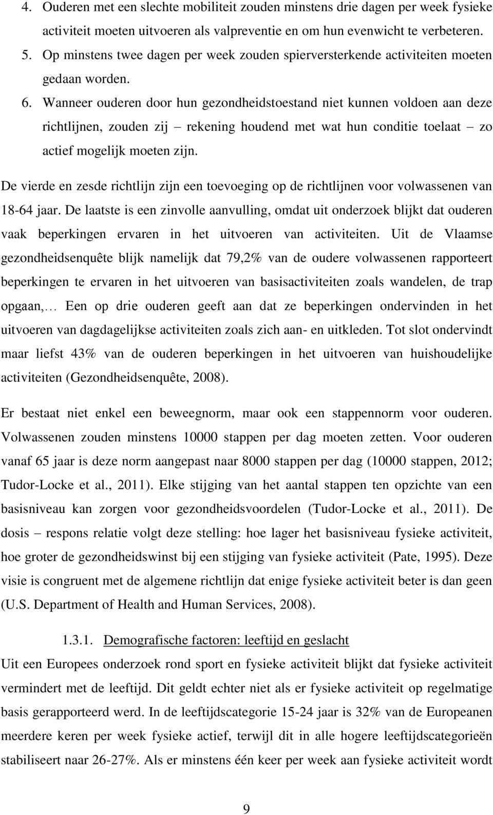 Wanneer ouderen door hun gezondheidstoestand niet kunnen voldoen aan deze richtlijnen, zouden zij rekening houdend met wat hun conditie toelaat zo actief mogelijk moeten zijn.