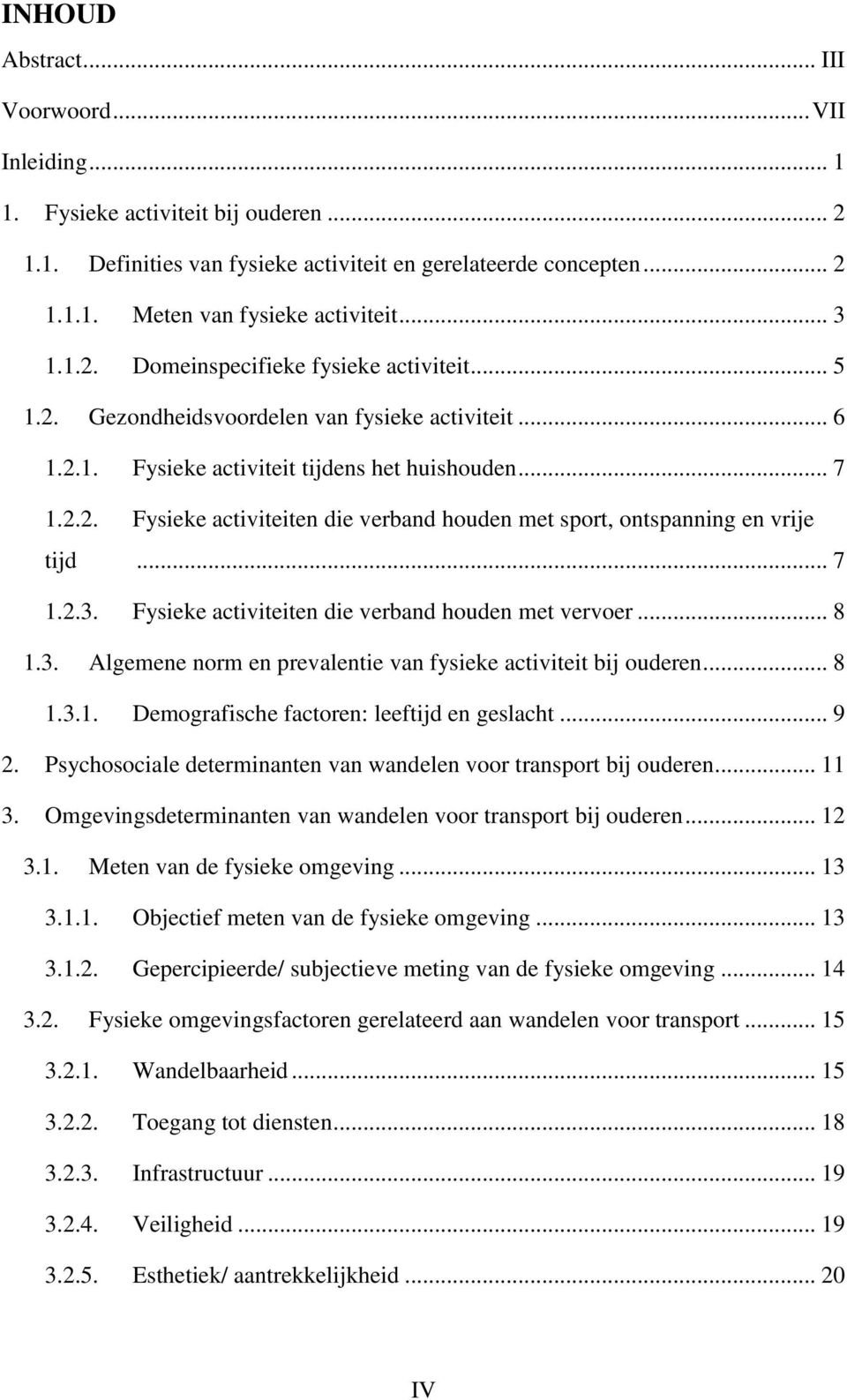 .. 7 1.2.3. Fysieke activiteiten die verband houden met vervoer... 8 1.3. Algemene norm en prevalentie van fysieke activiteit bij ouderen... 8 1.3.1. Demografische factoren: leeftijd en geslacht... 9 2.