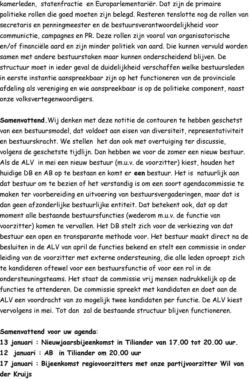 Deze rollen zijn vooral van organisatorische en/of financiële aard en zijn minder politiek van aard. Die kunnen vervuld worden samen met andere bestuurstaken maar kunnen onderscheidend blijven.