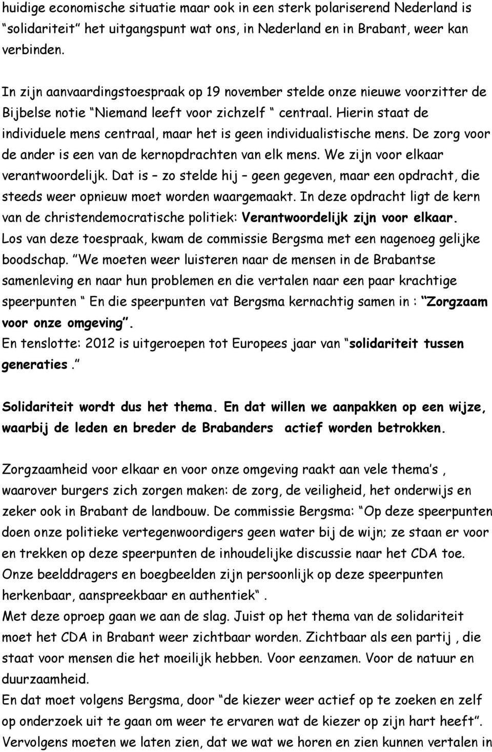 Hierin staat de individuele mens centraal, maar het is geen individualistische mens. De zorg voor de ander is een van de kernopdrachten van elk mens. We zijn voor elkaar verantwoordelijk.