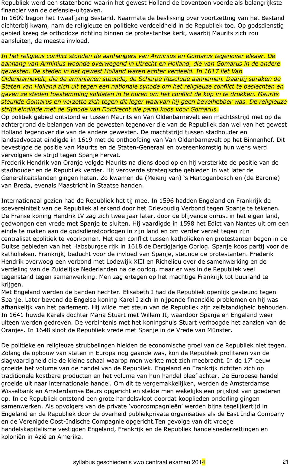 Op godsdienstig gebied kreeg de orthodoxe richting binnen de protestantse kerk, waarbij Maurits zich zou aansluiten, de meeste invloed.