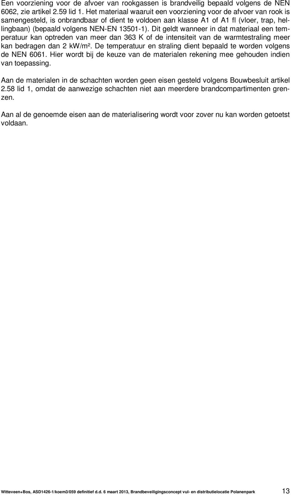 Dit geldt wanneer in dat materiaal een temperatuur kan optreden van meer dan 363 K of de intensiteit van de warmtestraling meer kan bedragen dan 2 kw/m².