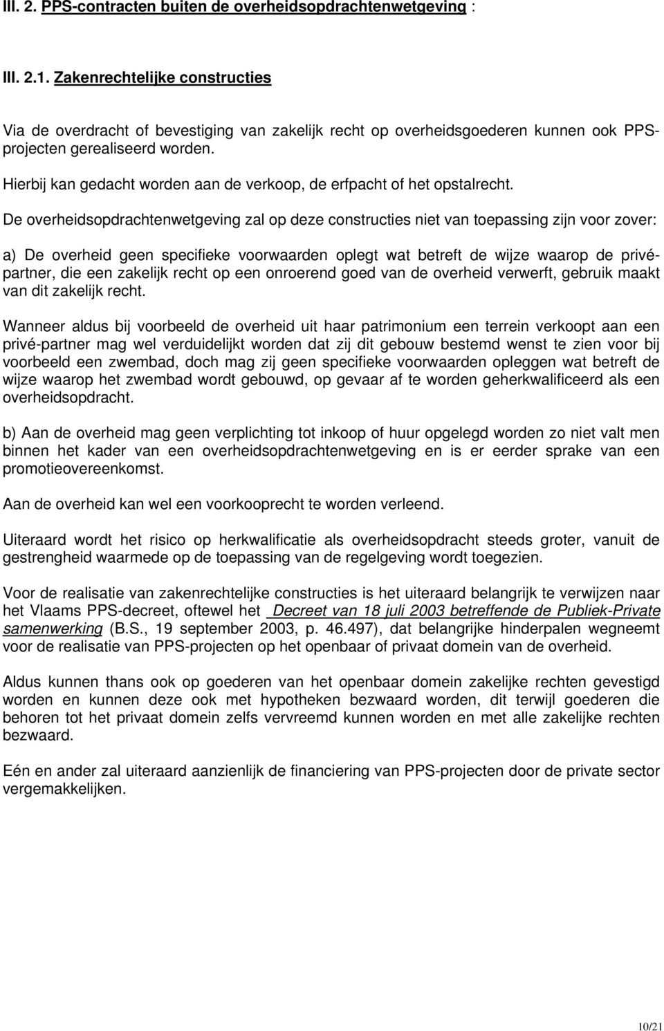 Hierbij kan gedacht worden aan de verkoop, de erfpacht of het opstalrecht.