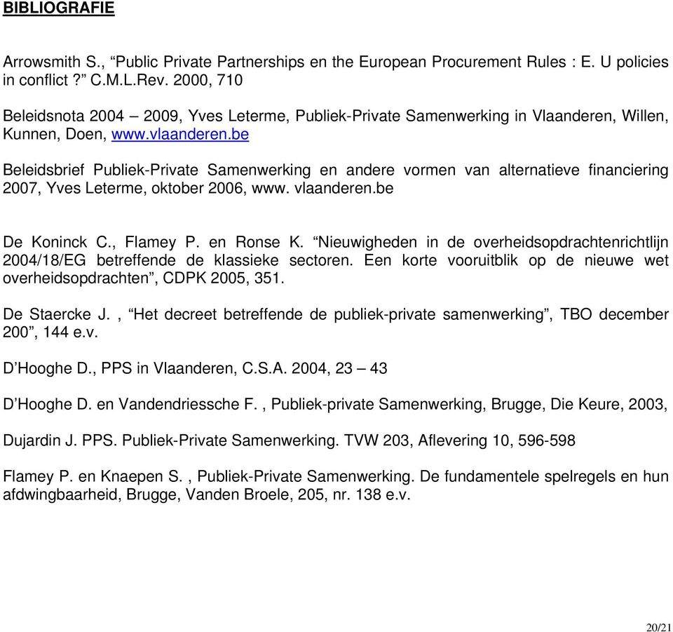 be Beleidsbrief Publiek-Private Samenwerking en andere vormen van alternatieve financiering 2007, Yves Leterme, oktober 2006, www. vlaanderen.be De Koninck C., Flamey P. en Ronse K.