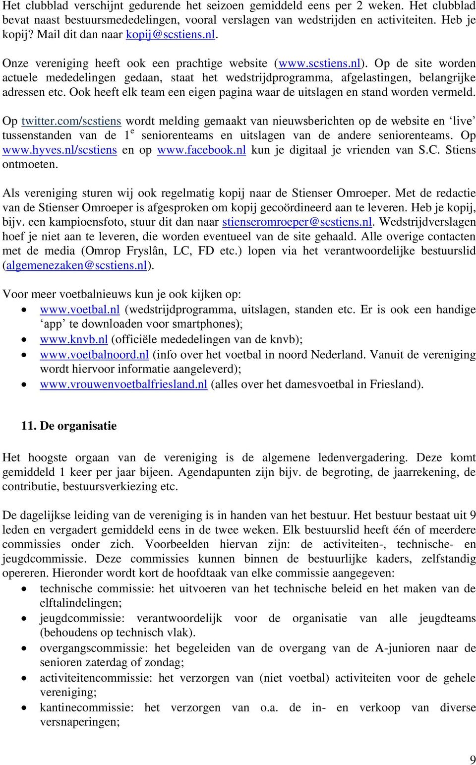 Op de site worden actuele mededelingen gedaan, staat het wedstrijdprogramma, afgelastingen, belangrijke adressen etc. Ook heeft elk team een eigen pagina waar de uitslagen en stand worden vermeld.