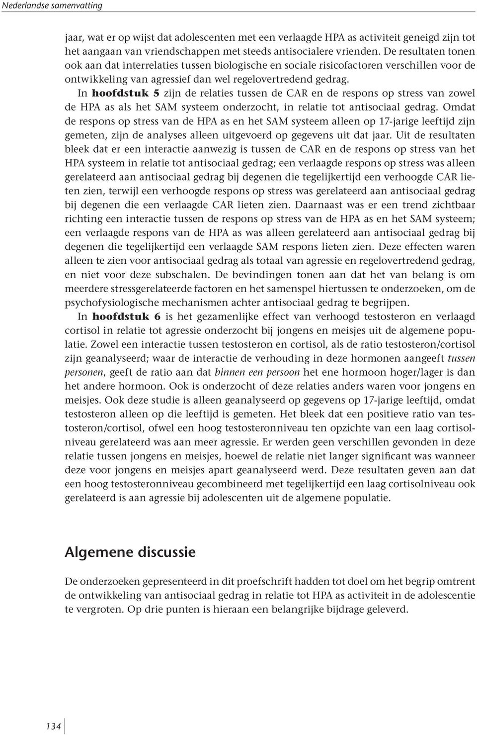 In hoofdstuk 5 zijn de relaties tussen de CAR en de respons op stress van zowel de HPA as als het SAM systeem onderzocht, in relatie tot antisociaal gedrag.