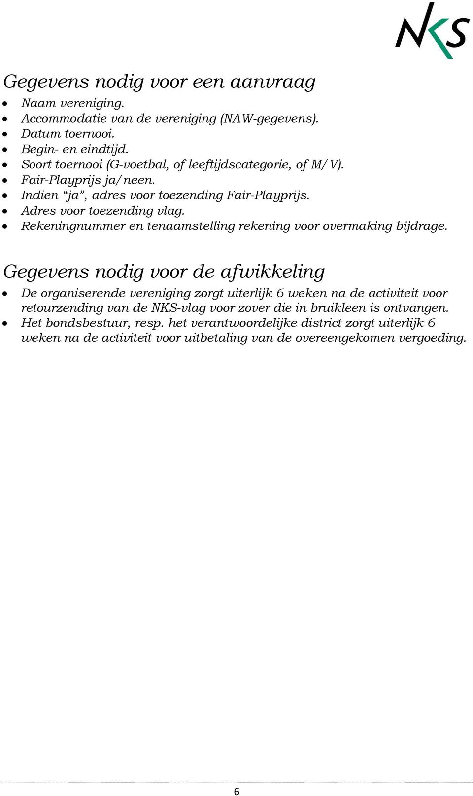 Rekeningnummer en tenaamstelling rekening voor overmaking bijdrage.