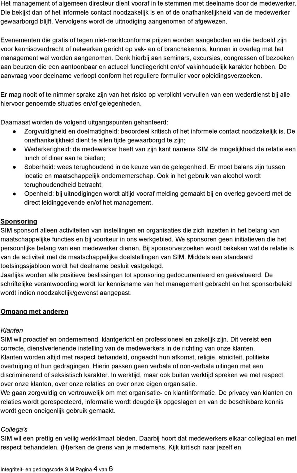 Evenementen die gratis of tegen niet marktconforme prijzen worden aangeboden en die bedoeld zijn voor kennisoverdracht of netwerken gericht op vak en of branchekennis, kunnen in overleg met het