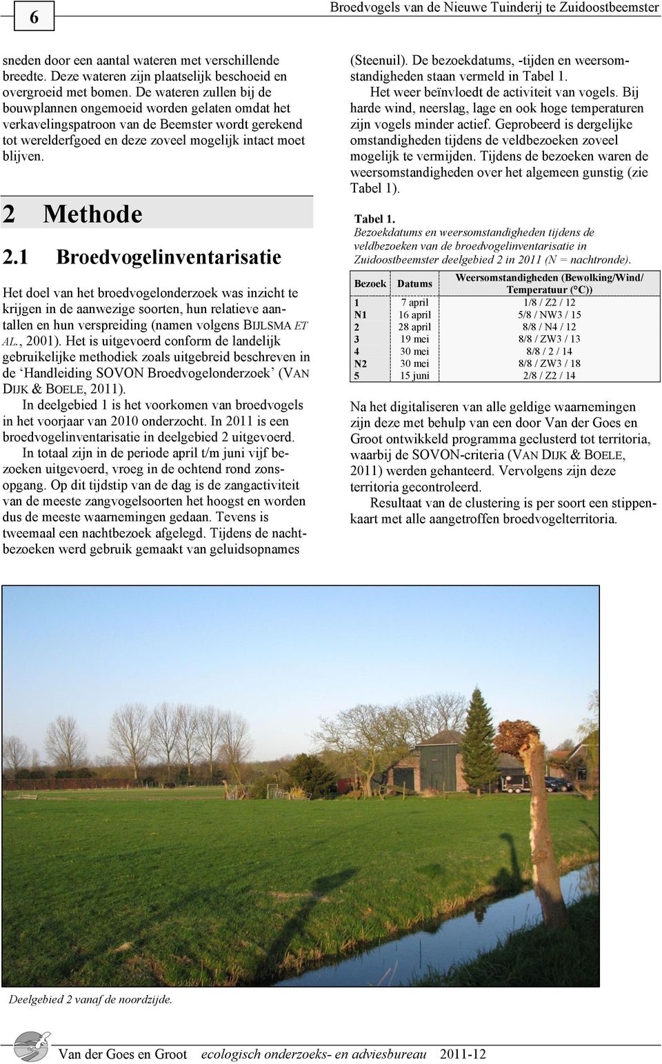 1 Broedvogelinventarisatie Het doel van het broedvogelonderzoek was inzicht te krijgen in de aanwezige soorten, hun relatieve aantallen en hun verspreiding (namen volgens BIJLSMA ET AL., 2001).