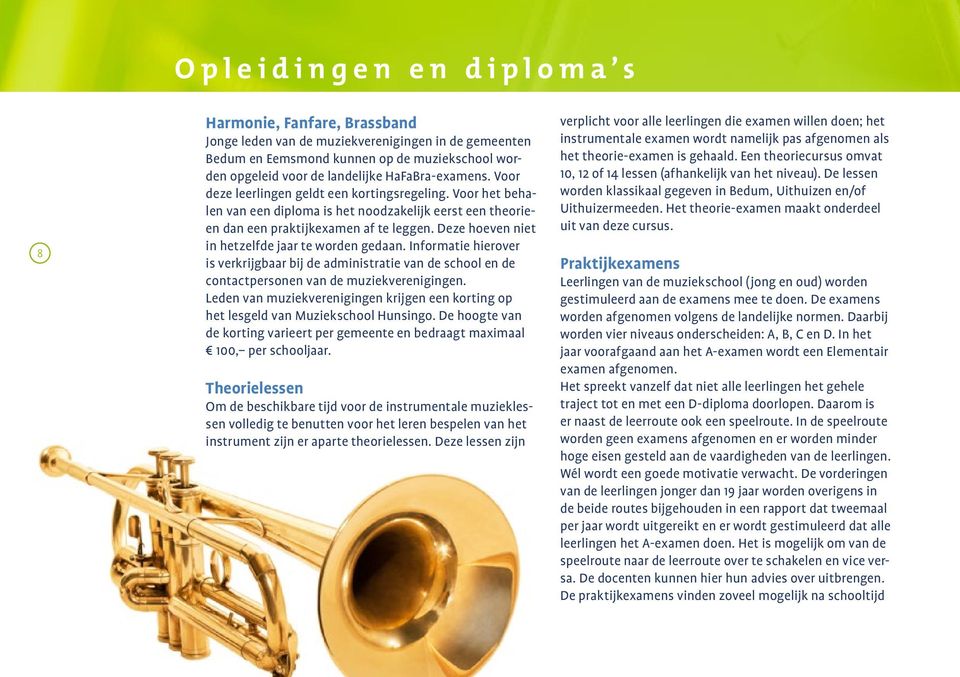 Deze hoeven niet in hetzelfde jaar te worden gedaan. Informatie hierover is verkrijgbaar bij de administratie van de school en de contactpersonen van de muziekverenigingen.