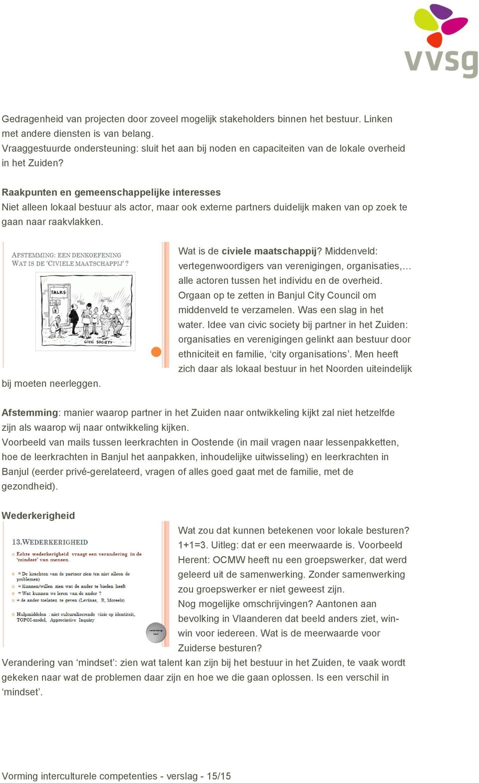 Raakpunten en gemeenschappelijke interesses Niet alleen lokaal bestuur als actor, maar ook externe partners duidelijk maken van op zoek te gaan naar raakvlakken. bij moeten neerleggen.