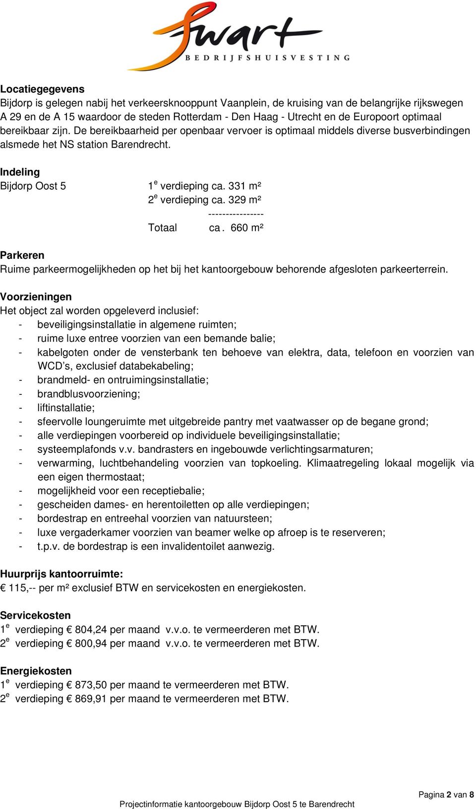 331 m² 2 e verdieping ca. 329 m² ---------------- Totaal ca. 660 m² Parkeren Ruime parkeermogelijkheden op het bij het kantoorgebouw behorende afgesloten parkeerterrein.