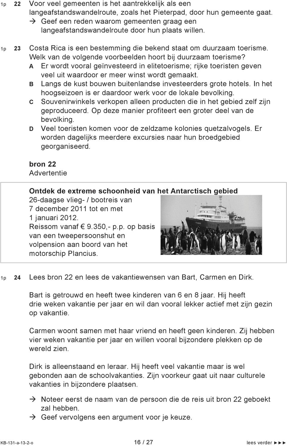 Welk van de volgende voorbeelden hoort bij duurzaam toerisme? A Er wordt vooral geïnvesteerd in elitetoerisme; rijke toeristen geven veel uit waardoor er meer winst wordt gemaakt.