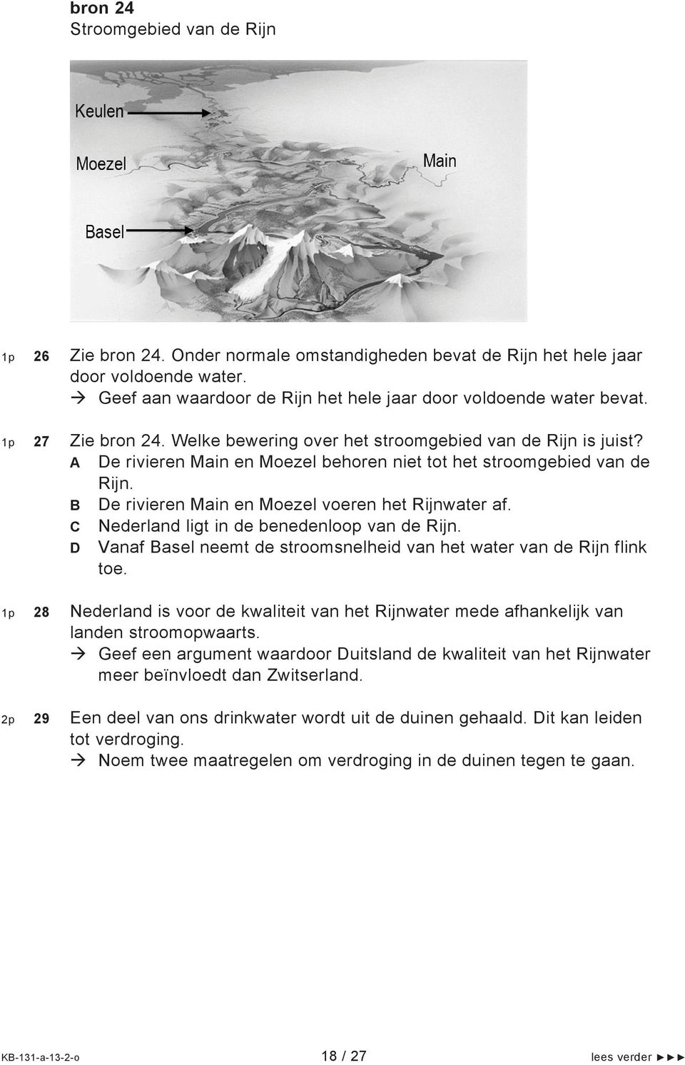 B De rivieren Main en Moezel voeren het Rijnwater af. C Nederland ligt in de benedenloop van de Rijn. D Vanaf Basel neemt de stroomsnelheid van het water van de Rijn flink toe.