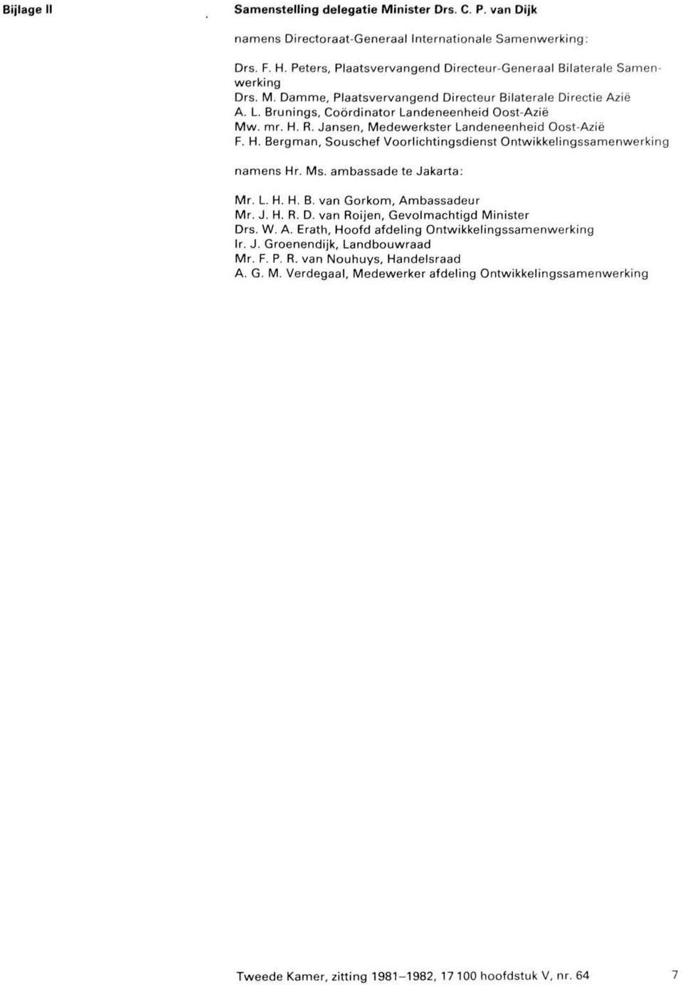 Jansen, Medewerkster Landeneenheid Oost-Azië F. H. Bergman, Souschef Voorlichtingsdienst Ontwikkelingssamenwerking namens Hr. Ms. ambassade te Jakarta: Mr. L. H. H. B. van Gorkom, Ambassadeur Mr. J. H. R.