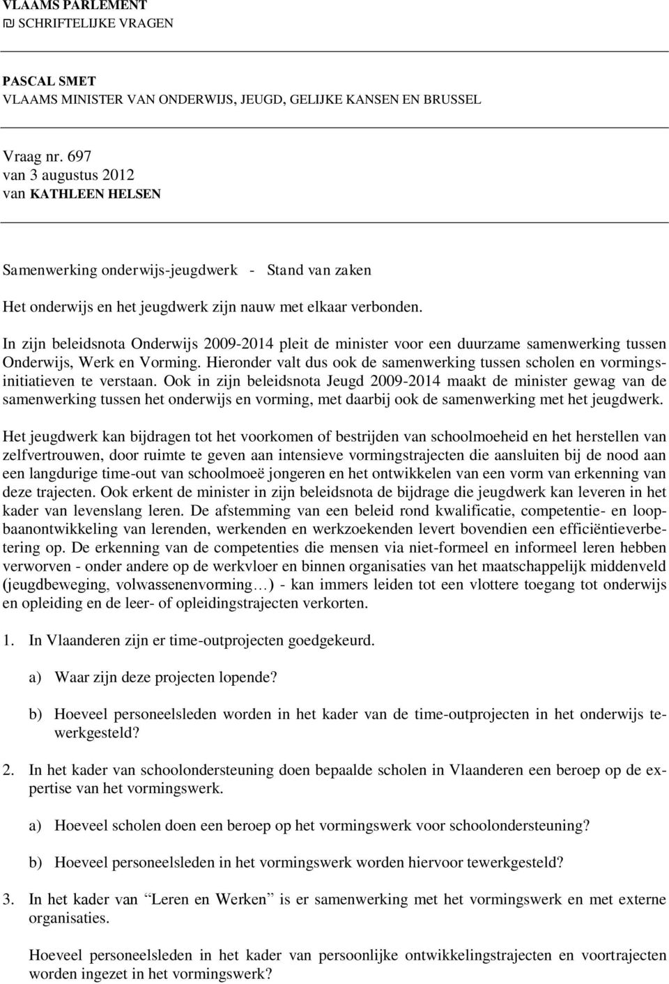 In zijn beleidsnota Onderwijs 2009-2014 pleit de minister voor een duurzame samenwerking tussen Onderwijs, Werk en Vorming.