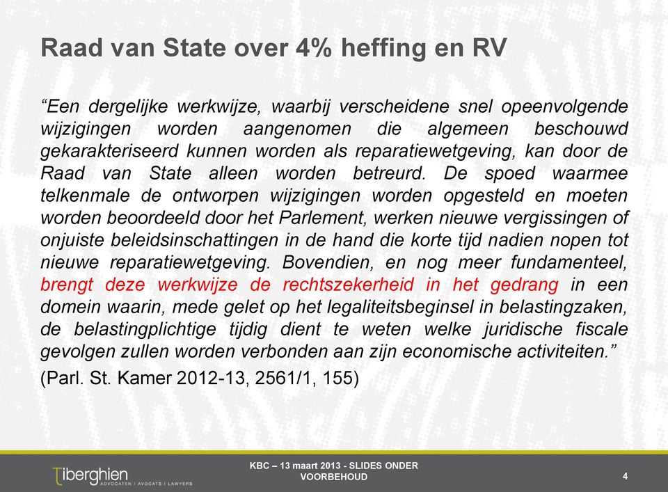 De spoed waarmee telkenmale de ontworpen wijzigingen worden opgesteld en moeten worden beoordeeld door het Parlement, werken nieuwe vergissingen of onjuiste beleidsinschattingen in de hand die korte