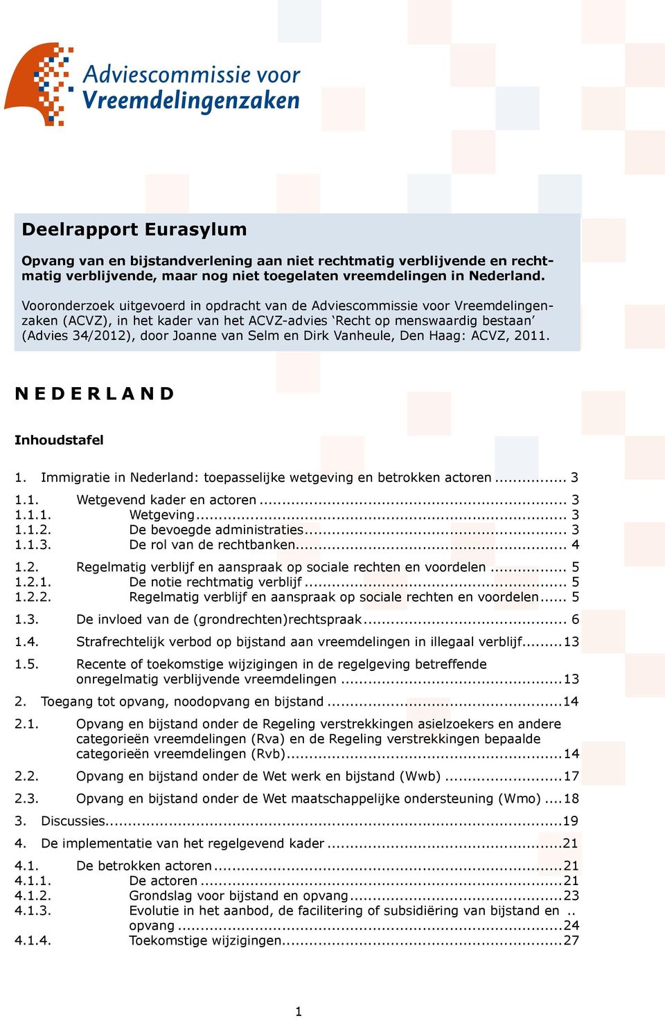 Dirk Vanheule, Den Haag: ACVZ, 2011. N E D E R L A N D Inhoudstafel 1. Immigratie in Nederland: toepasselijke wetgeving en betrokken actoren... 3 1.1. Wetgevend kader en actoren... 3 1.1.1. Wetgeving.