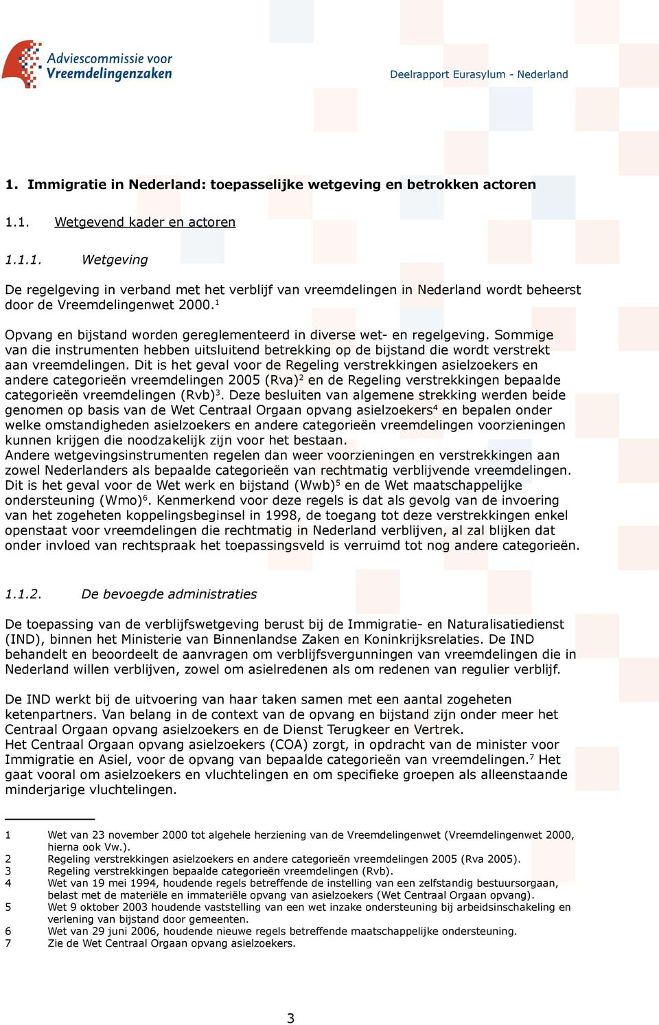 Dit is het geval voor de Regeling verstrekkingen asielzoekers en andere categorieën vreemdelingen 2005 (Rva) 2 en de Regeling verstrekkingen bepaalde categorieën vreemdelingen (Rvb) 3.