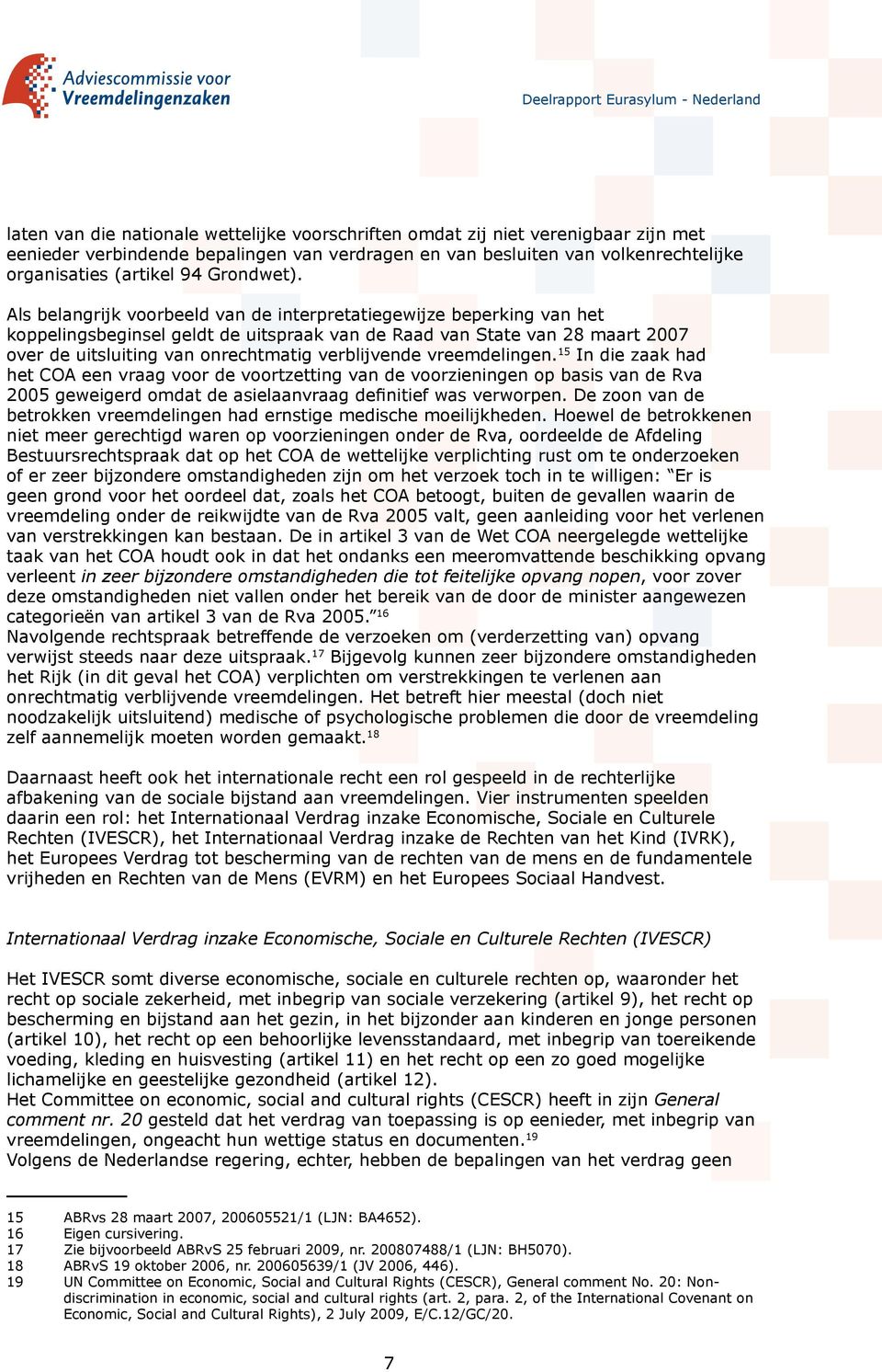 Als belangrijk voorbeeld van de interpretatiegewijze beperking van het koppelingsbeginsel geldt de uitspraak van de Raad van State van 28 maart 2007 over de uitsluiting van onrechtmatig verblijvende