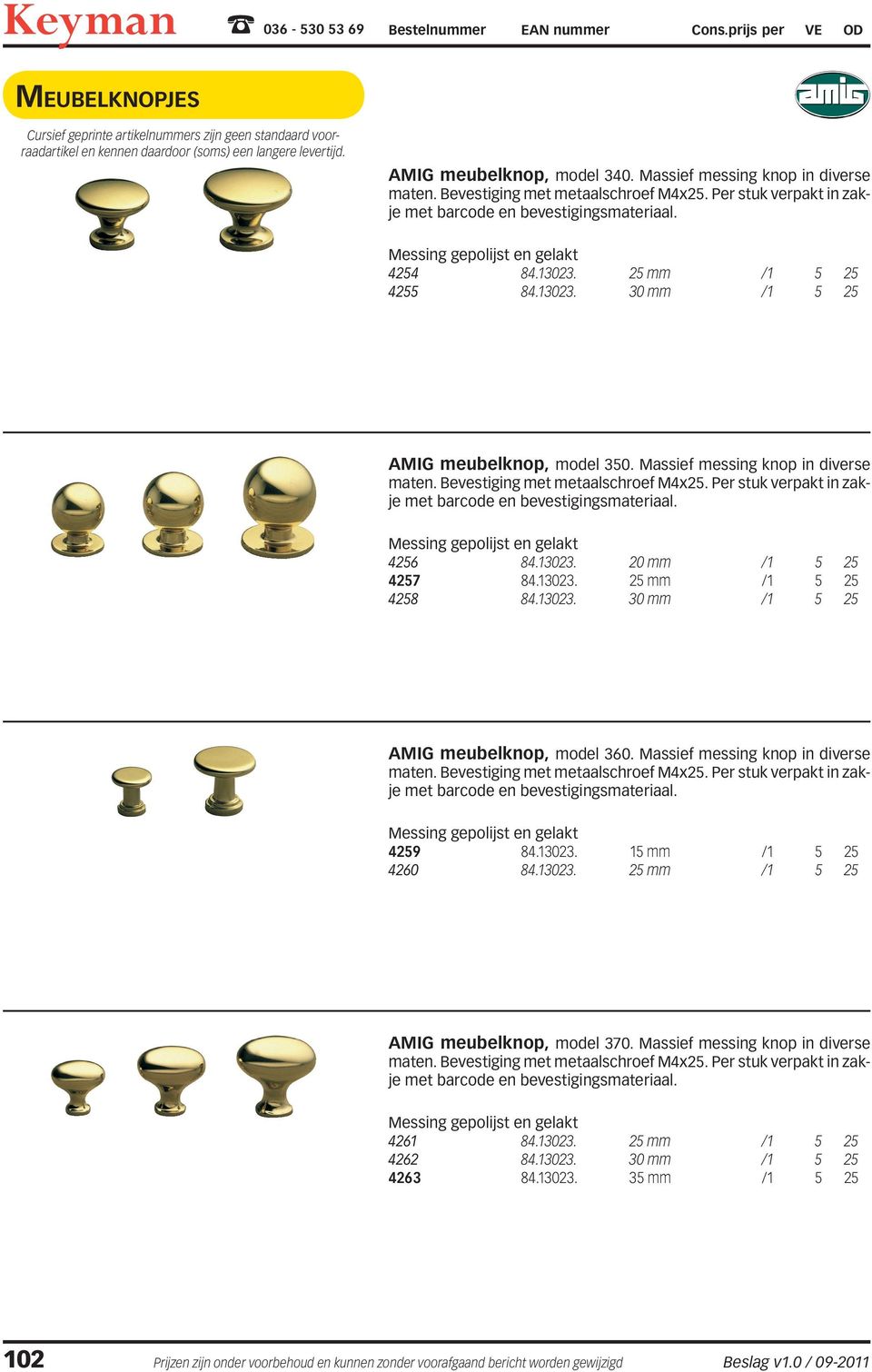 Per stuk verpakt in zakje 4256 84.13023. 20 mm /1 5 25 4257 84.13023. 25 mm /1 5 25 4258 84.13023. 30 mm /1 5 25 AMIG meubelknop, model 360. Massief messing knop in diverse maten.