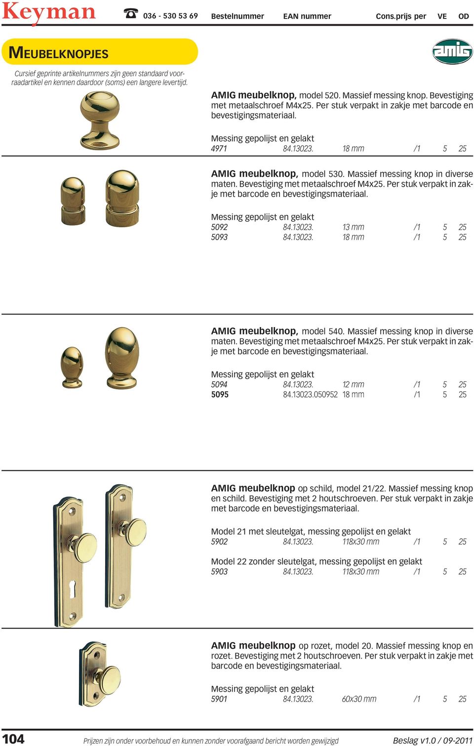 Per stuk verpakt in zakje 5092 84.13023. 13 mm /1 5 25 5093 84.13023. 18 mm /1 5 25 AMIG meubelknop, model 540. Massief messing knop in diverse maten. Bevestiging met metaalschroef M4x25.