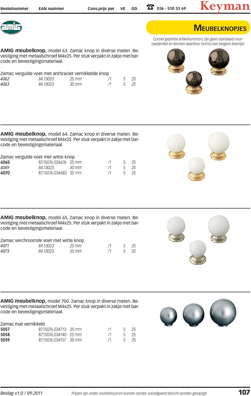 Zamac knop in diverse maten. Bevestiging met metaalschroef M4x25. Per stuk verpakt in zakje met barcode en bevestigingsmateriaal. e voet met witte knop 4065 87.15076.034676 25 mm /1 5 25 4069 84.