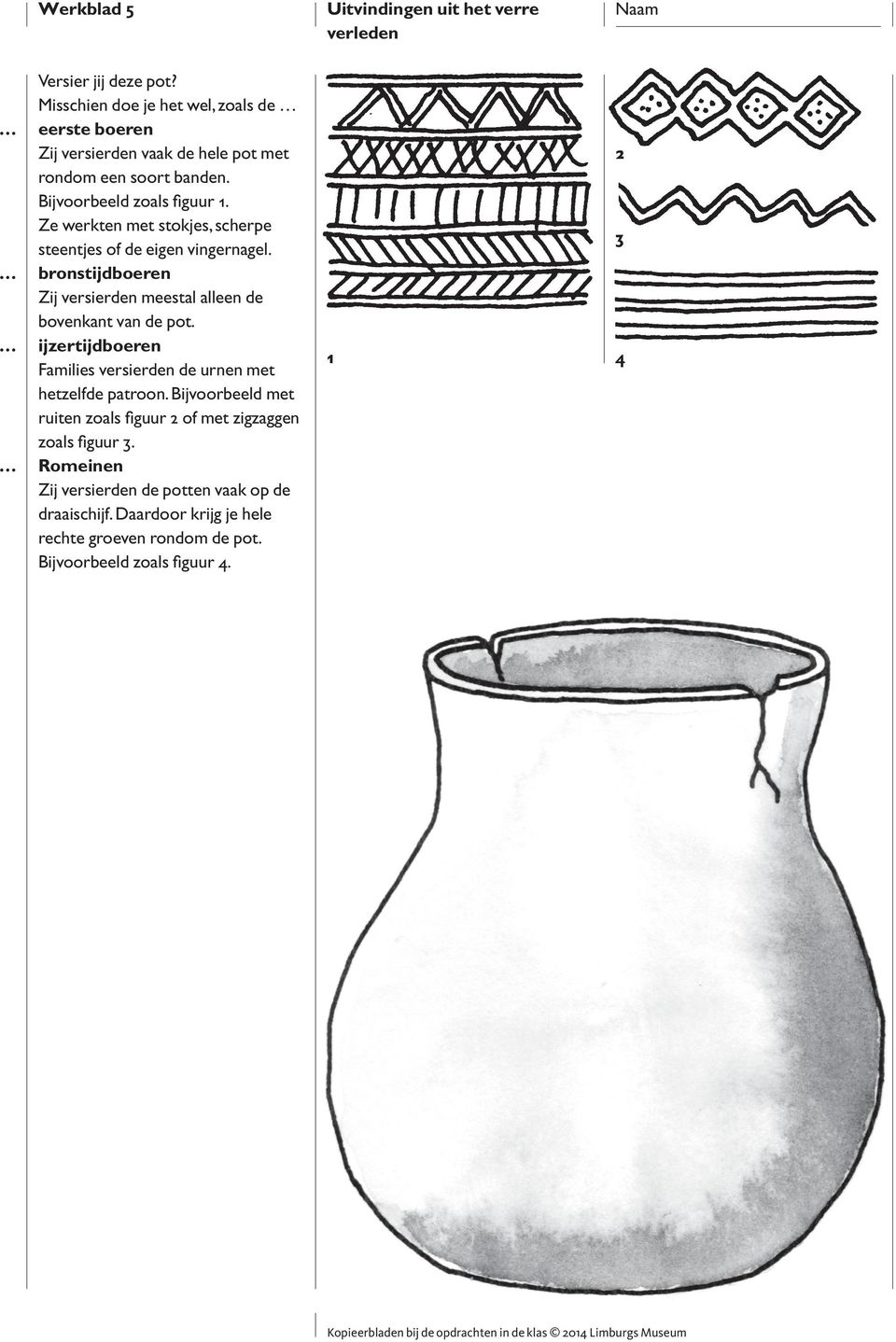 Ze werkten met stokjes, scherpe steentjes of de eigen vingernagel. bronstijdboeren Zij versierden meestal alleen de bovenkant van de pot.