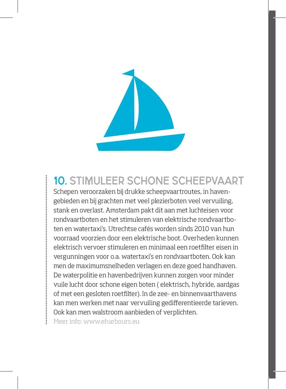 Utrechtse cafés worden sinds 2010 van hun voorraad voorzien door een elektrische boot. Overheden kunnen elektrisch vervoer stimuleren en minimaal een roetfilter eisen in vergunningen voor o.a. watertaxi s en rondvaartboten.