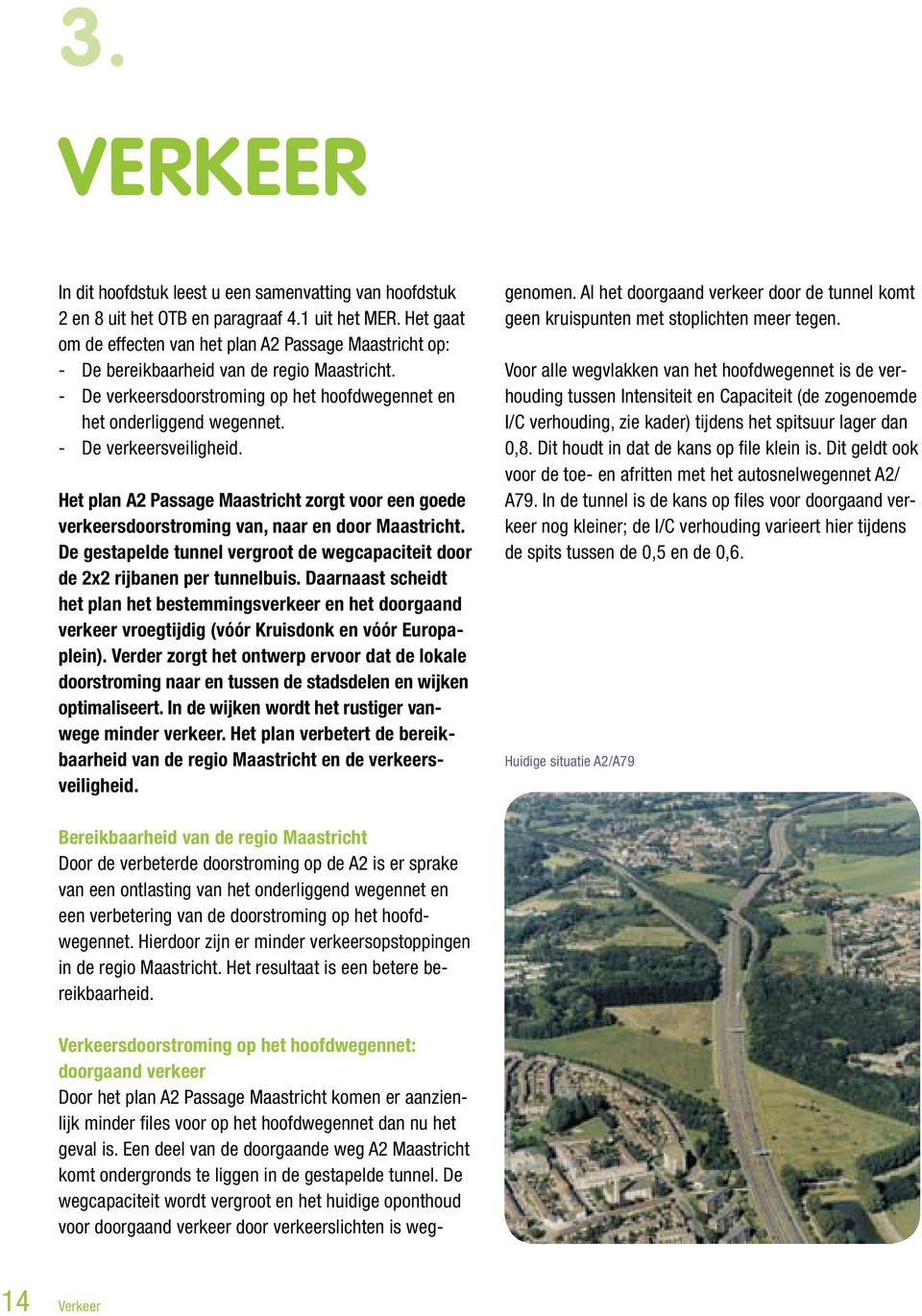 - De verkeersveiligheid. Het plan A2 Passage Maastricht zorgt voor een goede verkeersdoorstroming van, naar en door Maastricht.