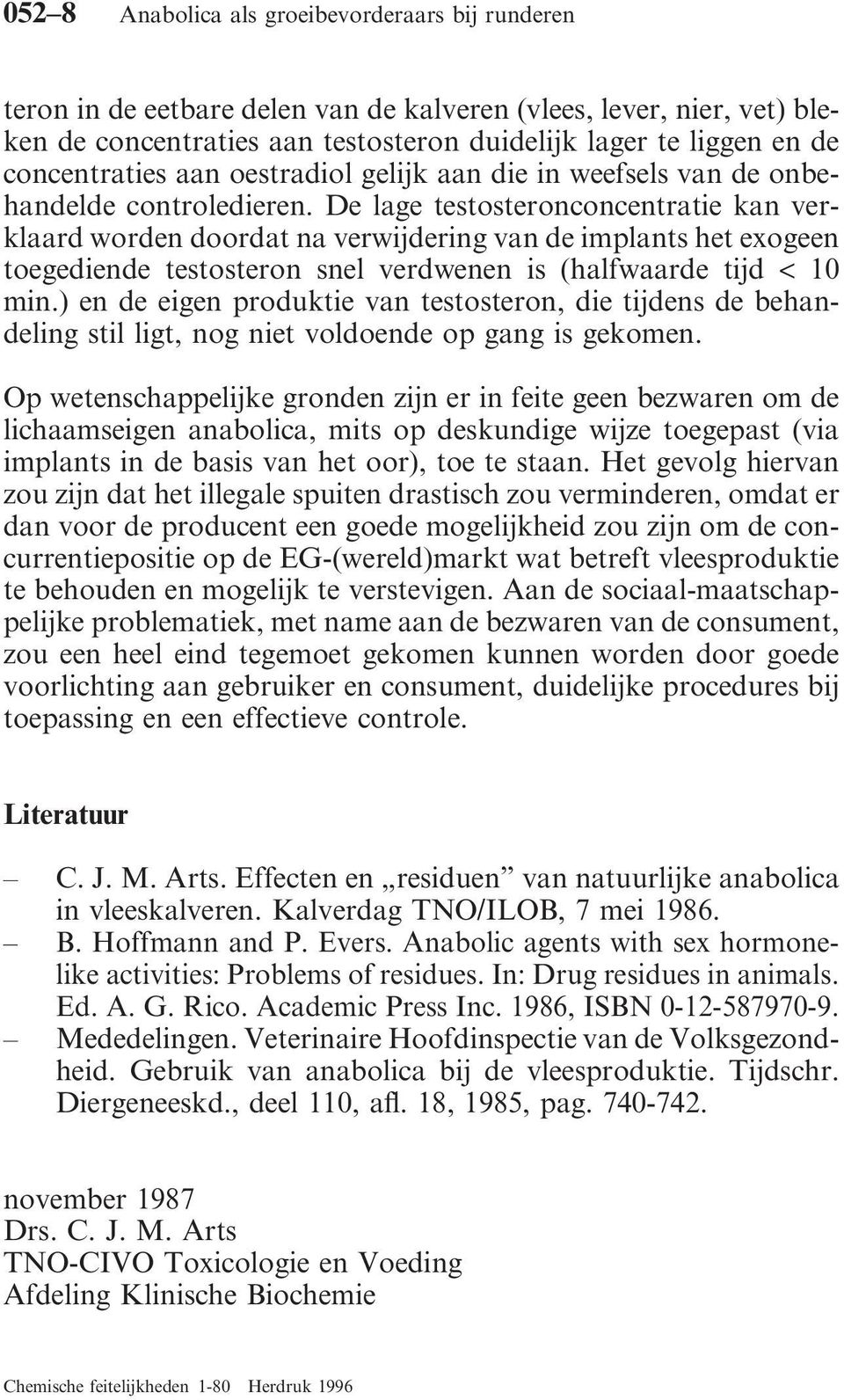 De lage testosteronconcentratie kan verklaard worden doordat na verwijdering van de implants het exogeen toegediende testosteron snel verdwenen is (halfwaarde tijd < 10 min.