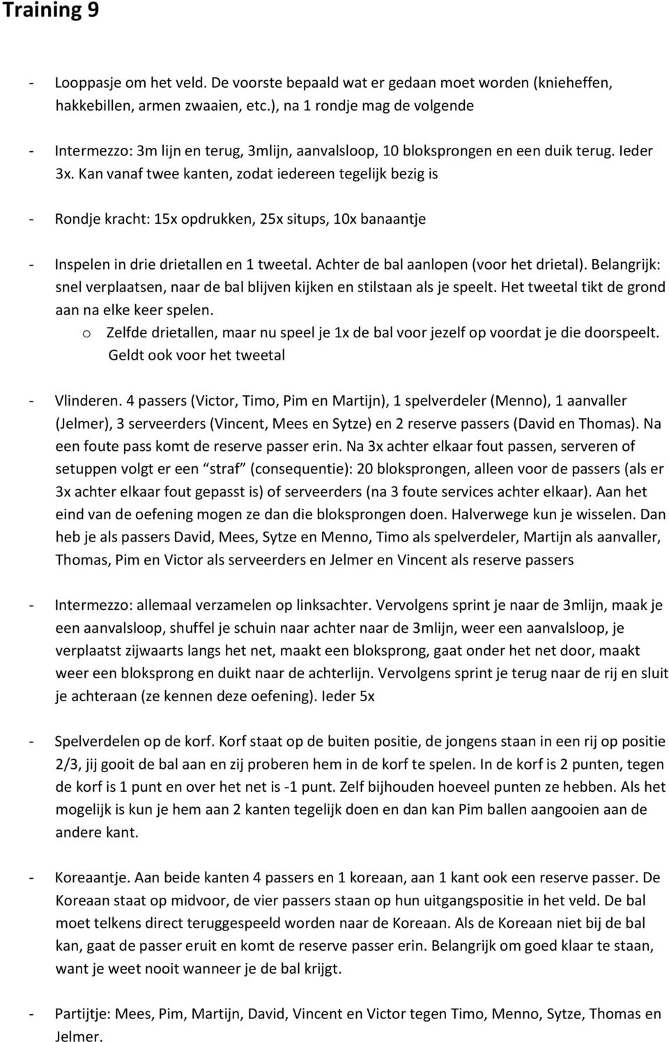 Kan vanaf twee kanten, zodat iedereen tegelijk bezig is - Rondje kracht: 15x opdrukken, 25x situps, 10x banaantje - Inspelen in drie drietallen en 1 tweetal. Achter de bal aanlopen (voor het drietal).