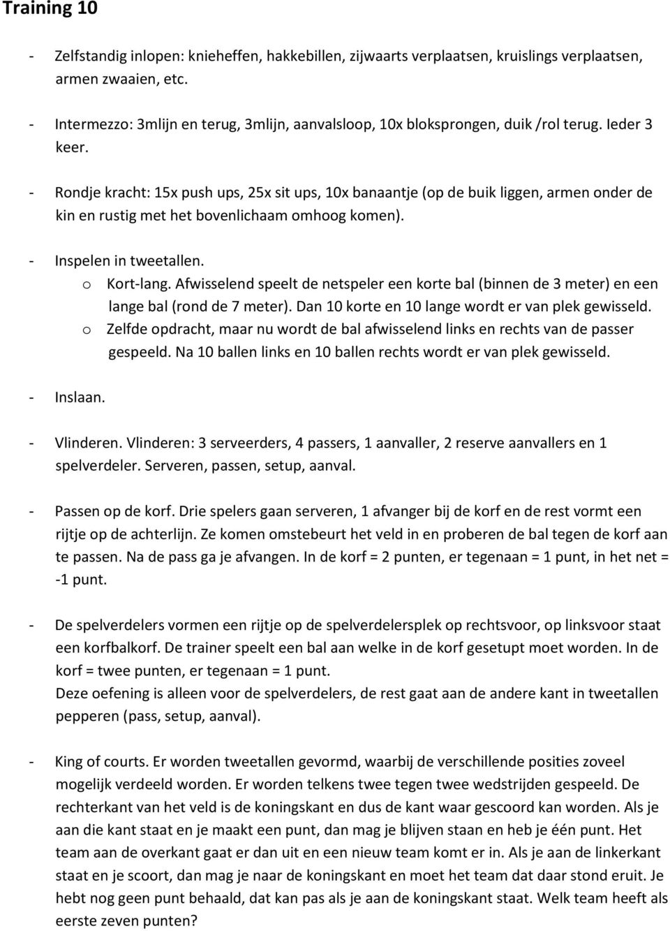 - Rondje kracht: 15x push ups, 25x sit ups, 10x banaantje (op de buik liggen, armen onder de kin en rustig met het bovenlichaam omhoog komen). - Inspelen in tweetallen. o Kort-lang.