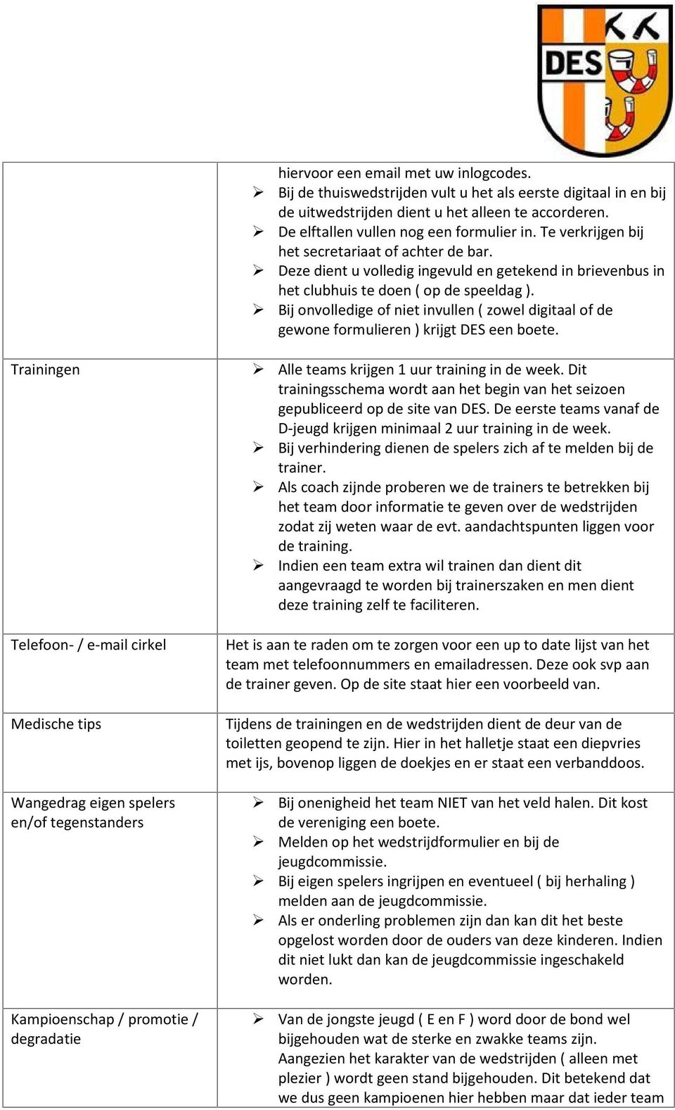 Bij onvolledige of niet invullen ( zowel digitaal of de gewone formulieren ) krijgt DES een boete. Trainingen Alle teams krijgen 1 uur training in de week.