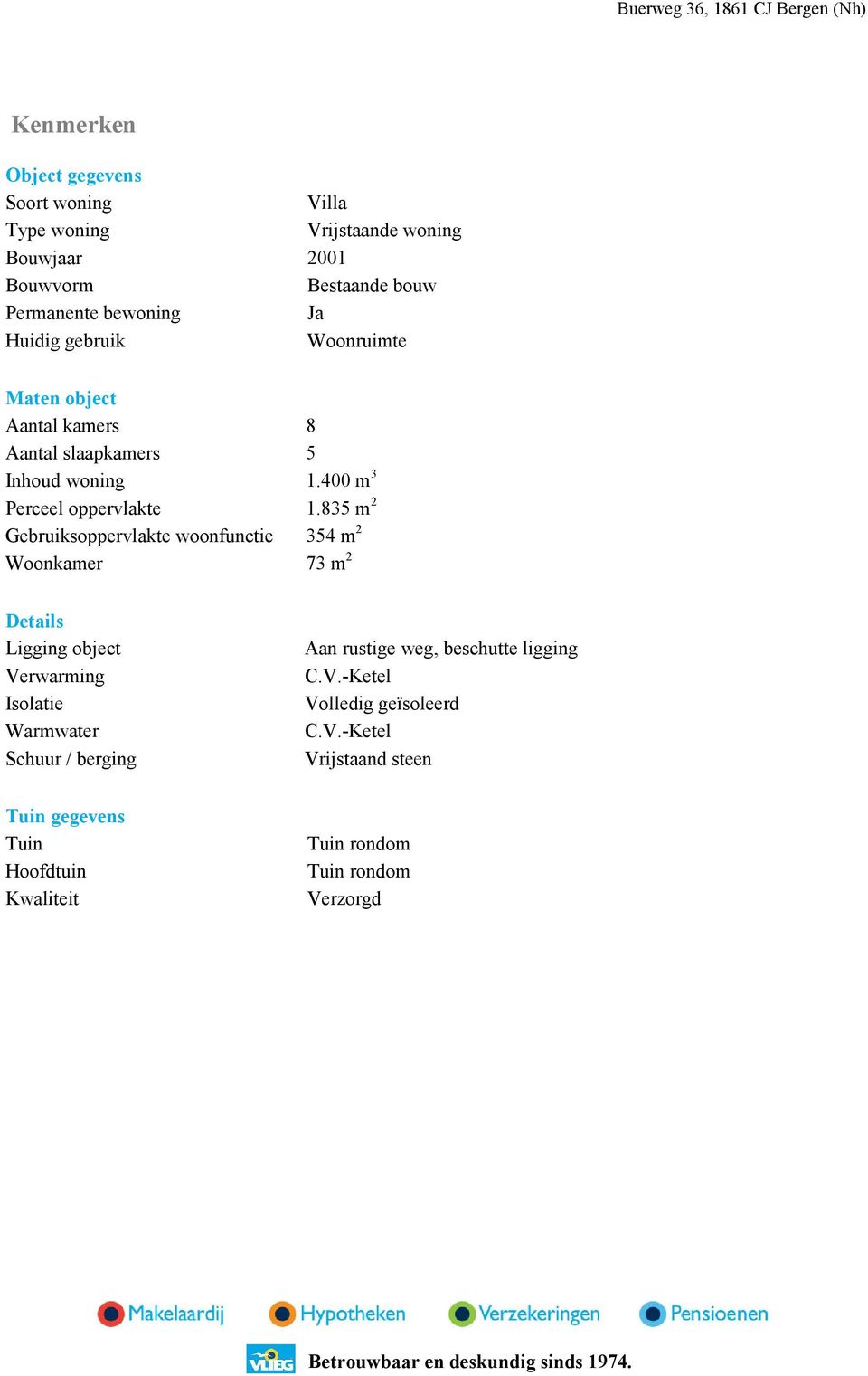 835 m 2 Gebruiksoppervlakte woonfunctie 354 m 2 Woonkamer 73 m 2 Details Ligging object Verwarming Isolatie Warmwater Schuur / berging Aan