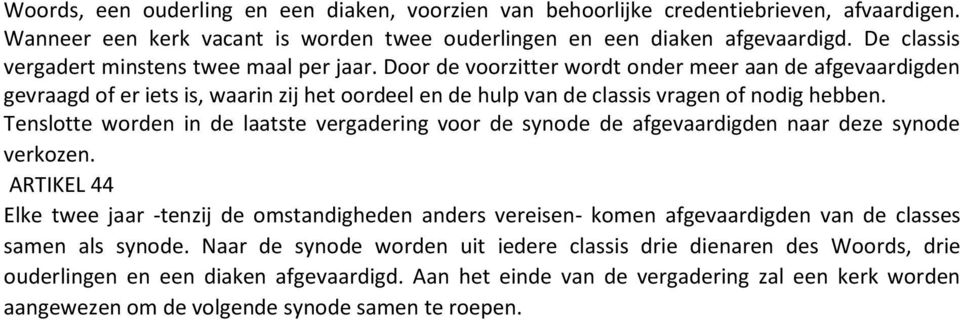 Door de voorzitter wordt onder meer aan de afgevaardigden gevraagd of er iets is, waarin zij het oordeel en de hulp van de classis vragen of nodig hebben.