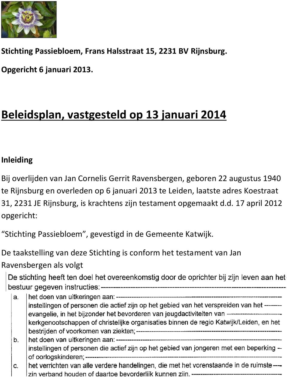 Rijnsburg en overleden op 6 januari 2013 te Leiden, laatste adres Koestraat 31, 2231 JE Rijnsburg, is krachtens zijn testament