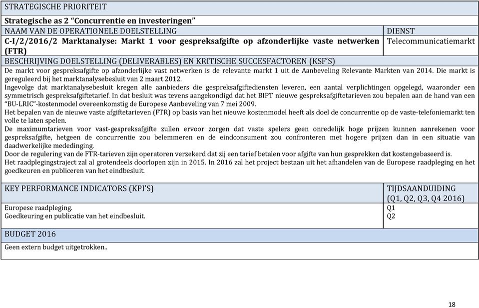 Ingevolge dat marktanalysebesluit kregen alle aanbieders die gespreksafgiftediensten leveren, een aantal verplichtingen opgelegd, waaronder een symmetrisch gespreksafgiftetarief.