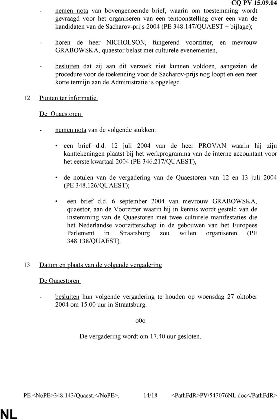 aangezien de procedure voor de toekenning voor de Sacharov-prijs nog loopt en een zeer korte termijn aan de Administratie is opgelegd. 12.