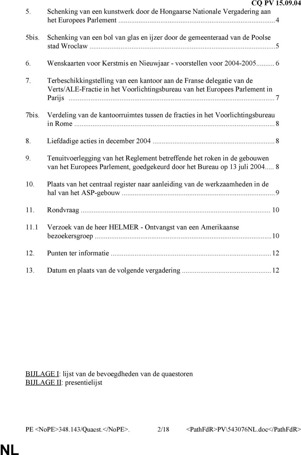 Terbeschikkingstelling van een kantoor aan de Franse delegatie van de Verts/ALE-Fractie in het Voorlichtingsbureau van het Europees Parlement in Parijs... 7 7bis.